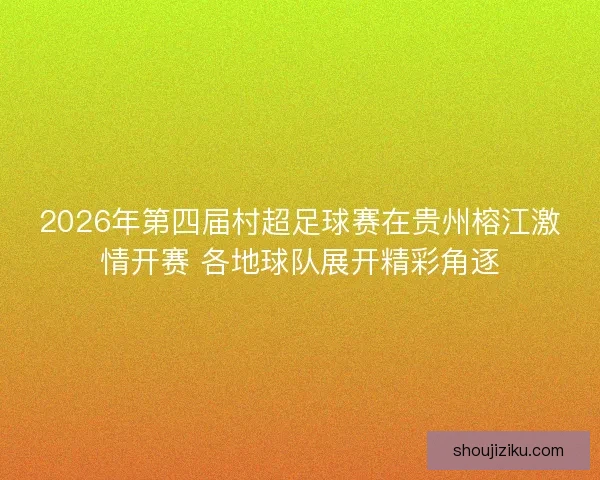 2026年第四届村超足球赛在贵州榕江激情开赛 各地球队展开精彩角逐 2026年第四届村超足球赛在贵州榕江激情开赛 各地球队展开精彩角逐