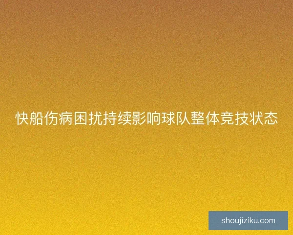 快船伤病困扰持续影响球队整体竞技状态 快船伤病困扰持续影响球队整体竞技状态